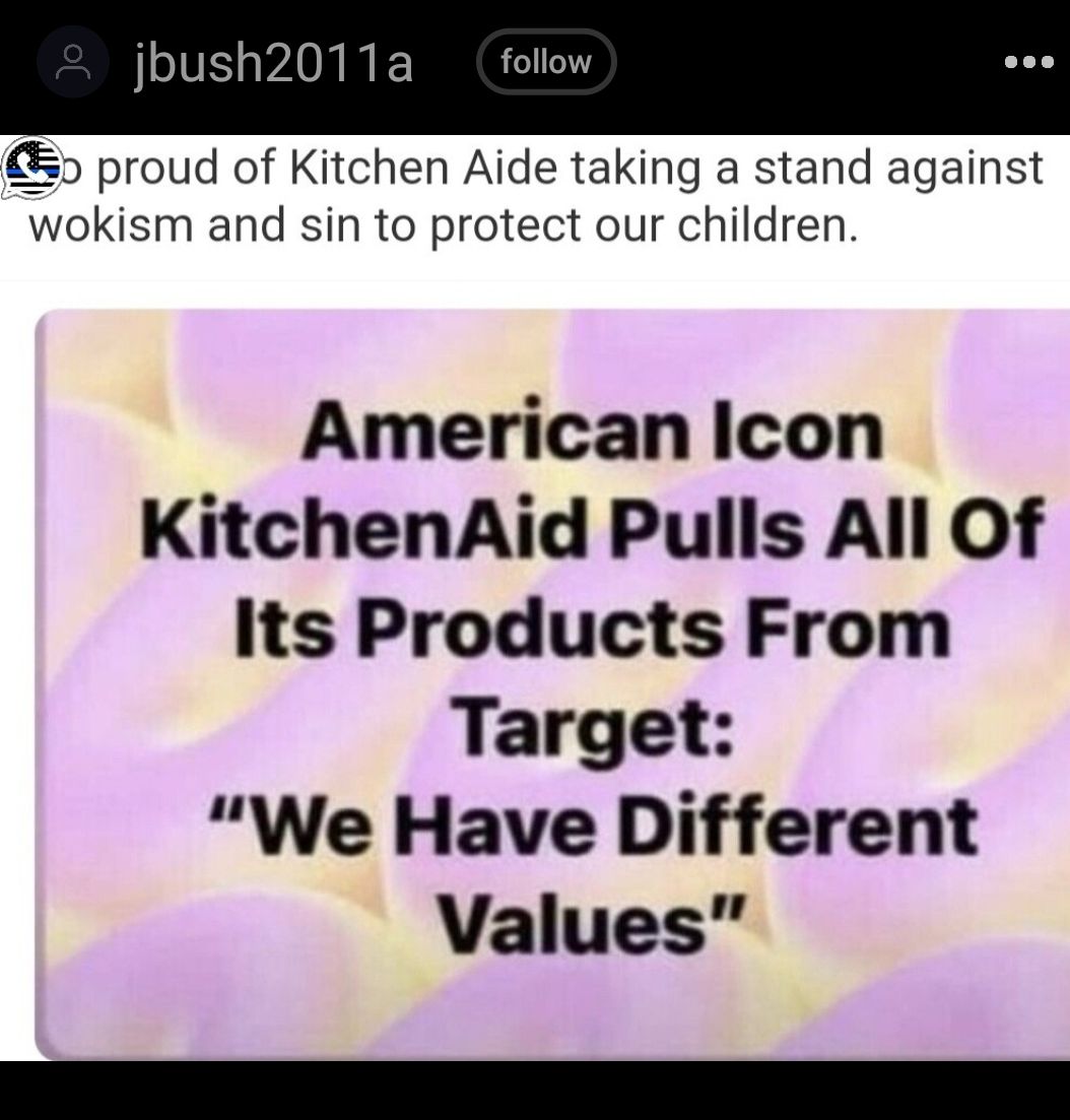 jbush2011a follow ove proud of Kitchen Aide taking a stand against wokism and sin to protect our children American Icon KitchenAid Pulls All Of Its Products From Target We Have Different Values