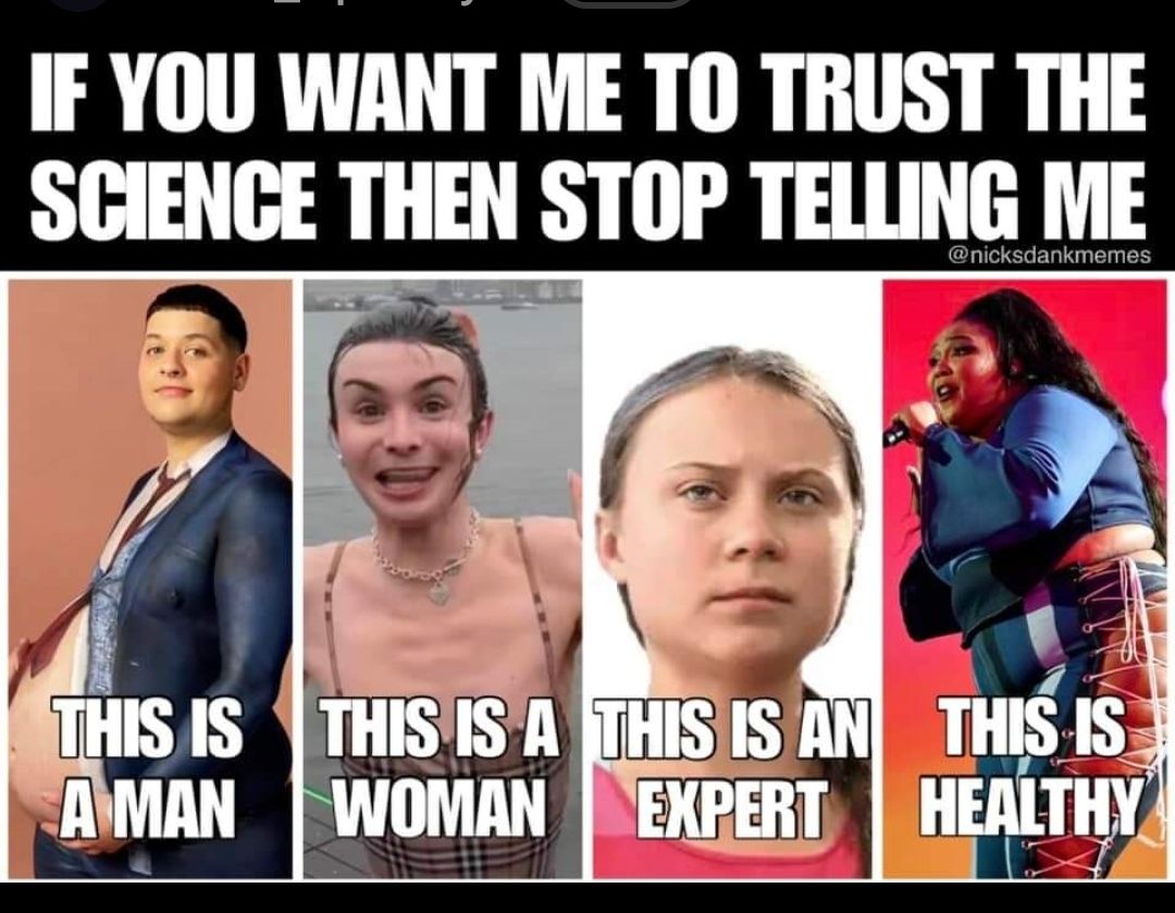 IF YOU WANT ME TO TRUST THE SCIENCE THEN STOP TELLNG M