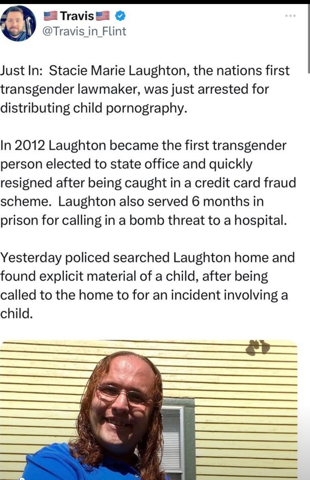 Travis2 Travis in_Flint Just In Stacie Marie Laughton the nations first transgender lawmaker was just arrested for distributing child pornography In 2012 Laughton became the first transgender person elected to state office and quickly resigned after being caught in a credit card fraud scheme Laughton also served 6 months in prison for calling in a bomb threat to a hospital Yesterday policed search