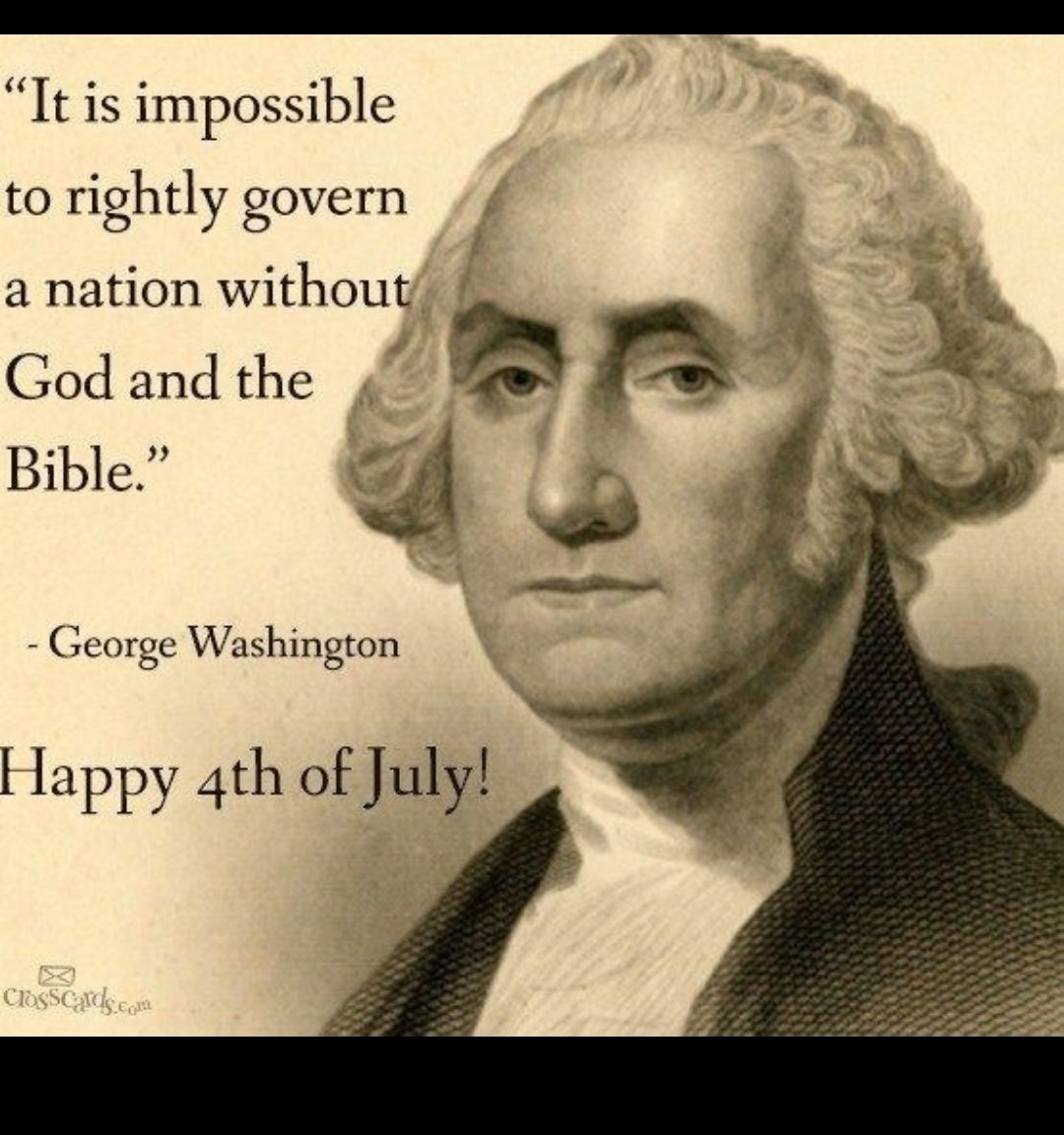 It is impossible to rightly govern a nation w1lh0ut God and the b R Bible A r George Washington Happy 4th of July