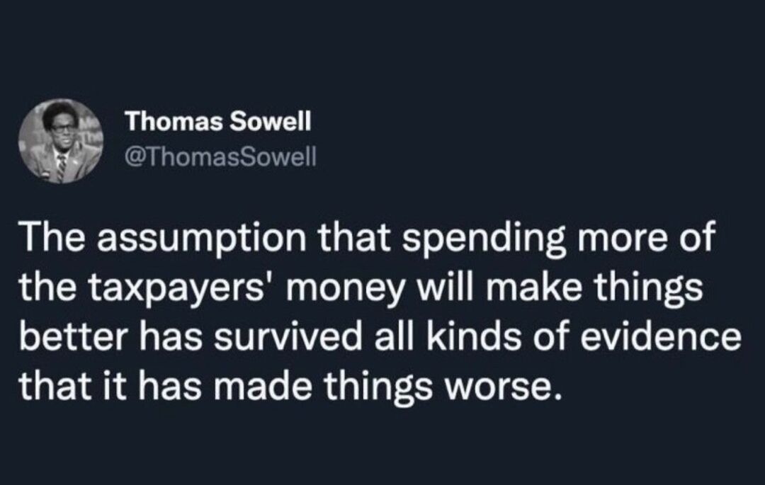 Thomas Sowell ThomasSowell The assumption that spending more of RGTER EVGENET N T VAN N ELCR G TS L1 G ERCTRVIVET RGO R T T e that it has made things worse