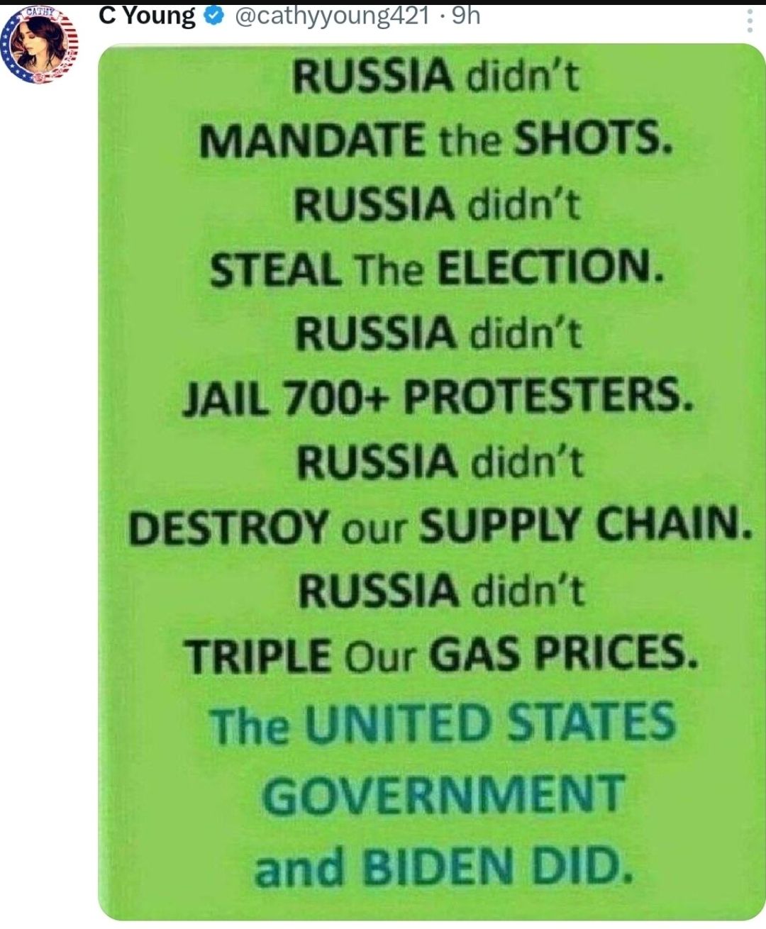 RUSSIA didnt MANDATE the SHOTS RUSSIA didnt STEAL The ELECTION RUSSIA didnt JAIL 700 PROTESTERS RUSSIA didnt DESTROY our SUPPLY CHAIN RUSSIA didnt TRIPLE Our GAS PRICES The UNITED STATES GOVERNMENT and BIDEN DID