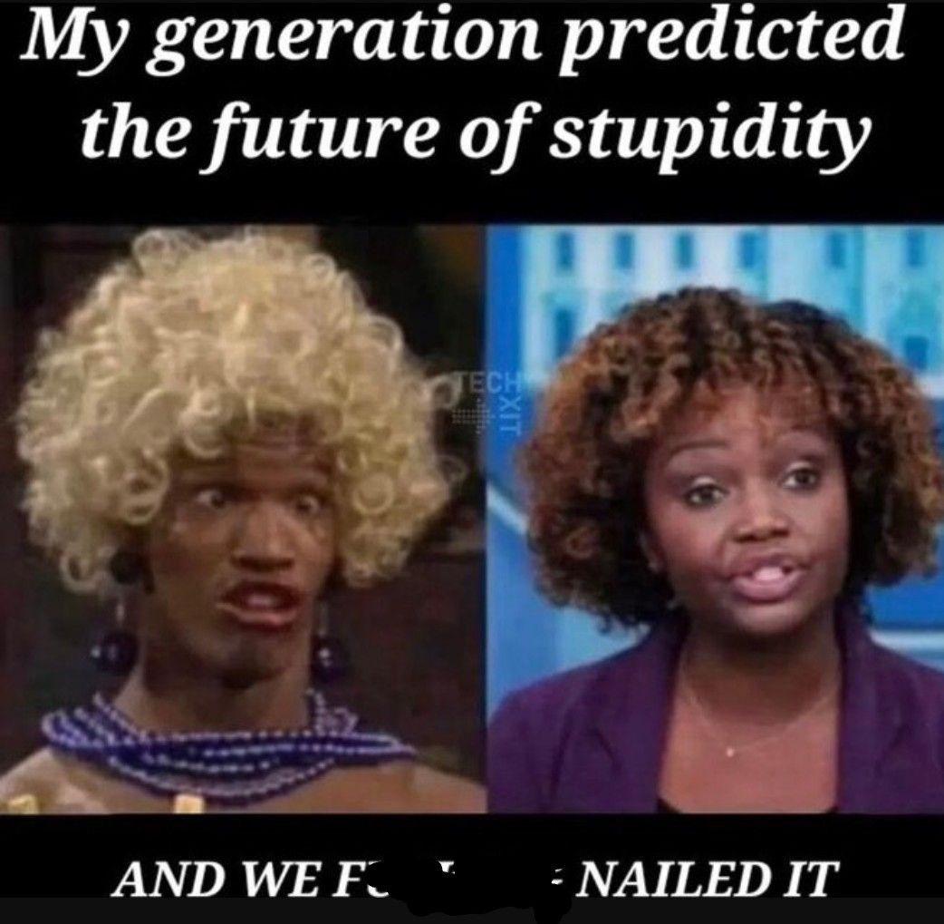 My generation predicted the future of stupidity ANDWEF NAILED IT