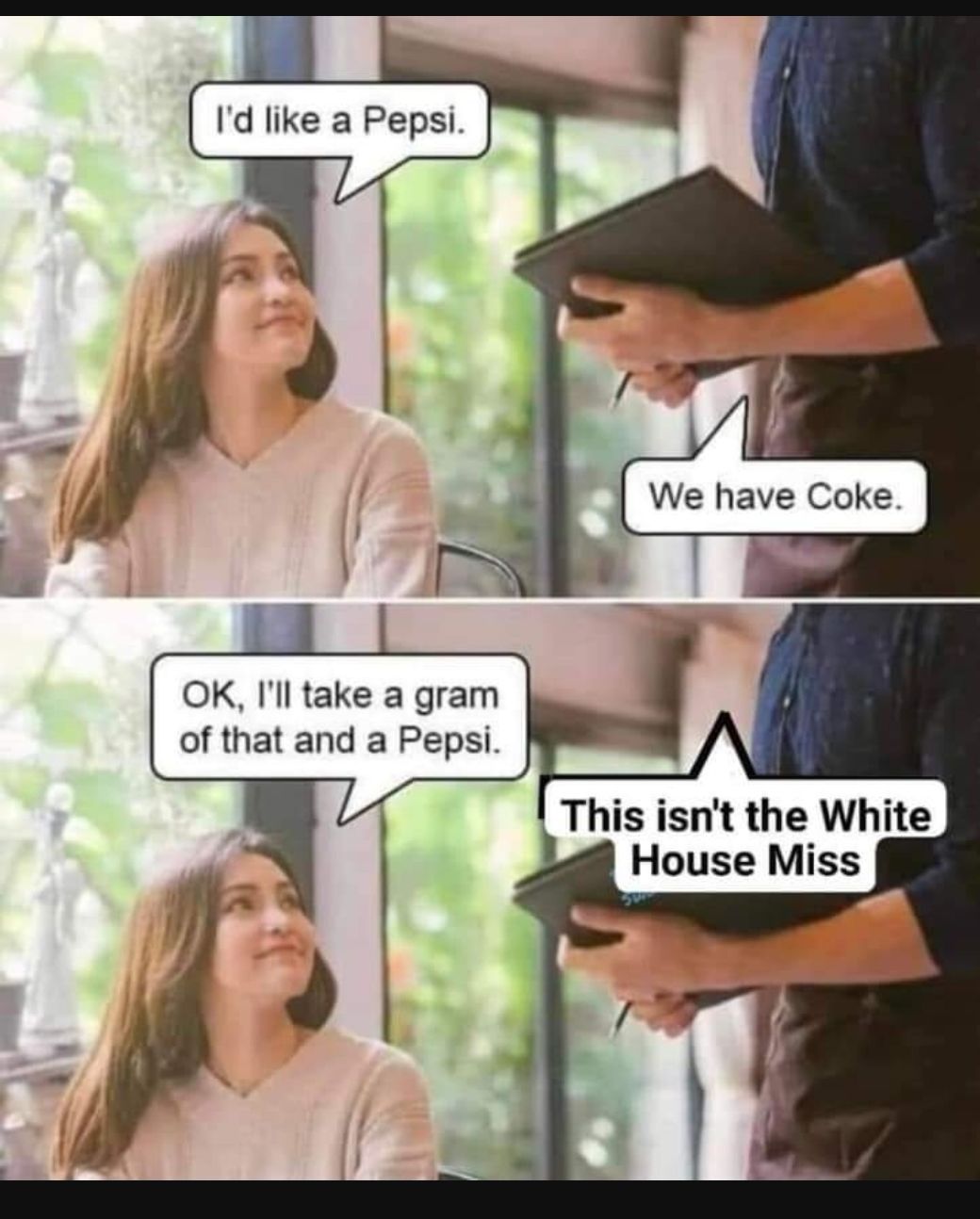 Id like a Pepsi OK Il take a gram of that and a Pepsi