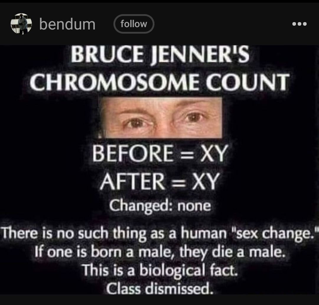 2 bendum follow BRUCE JENNERS ol 107 0 0 71 JeelV 1 3 BEFORE XY PRI ED 4 Changed none There is no such thing as a human sex change If one is born a male they die a male This is a biological fact Class dismissed