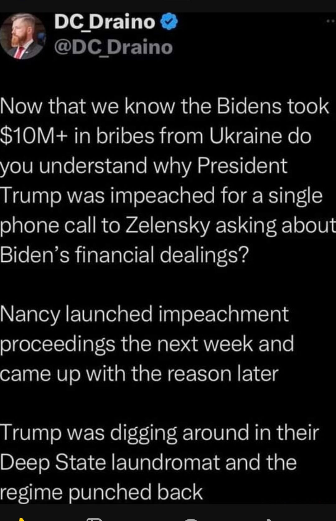 _ DCDraino f DC Draino NeWA GETRUTN Nalel WA IR 2le STaER oTe 4 10M in bribes from Ukraine do you understand why President Trump was impeached for a single phone call to Zelensky asking about Bidens financial dealings NETTAVAEgTelalTe RlpseloETelaTop T 1d proceedings the next week and came up with the reason later Trump was digging around in their Deep State laundromat and the CreinCRelilplelplle 