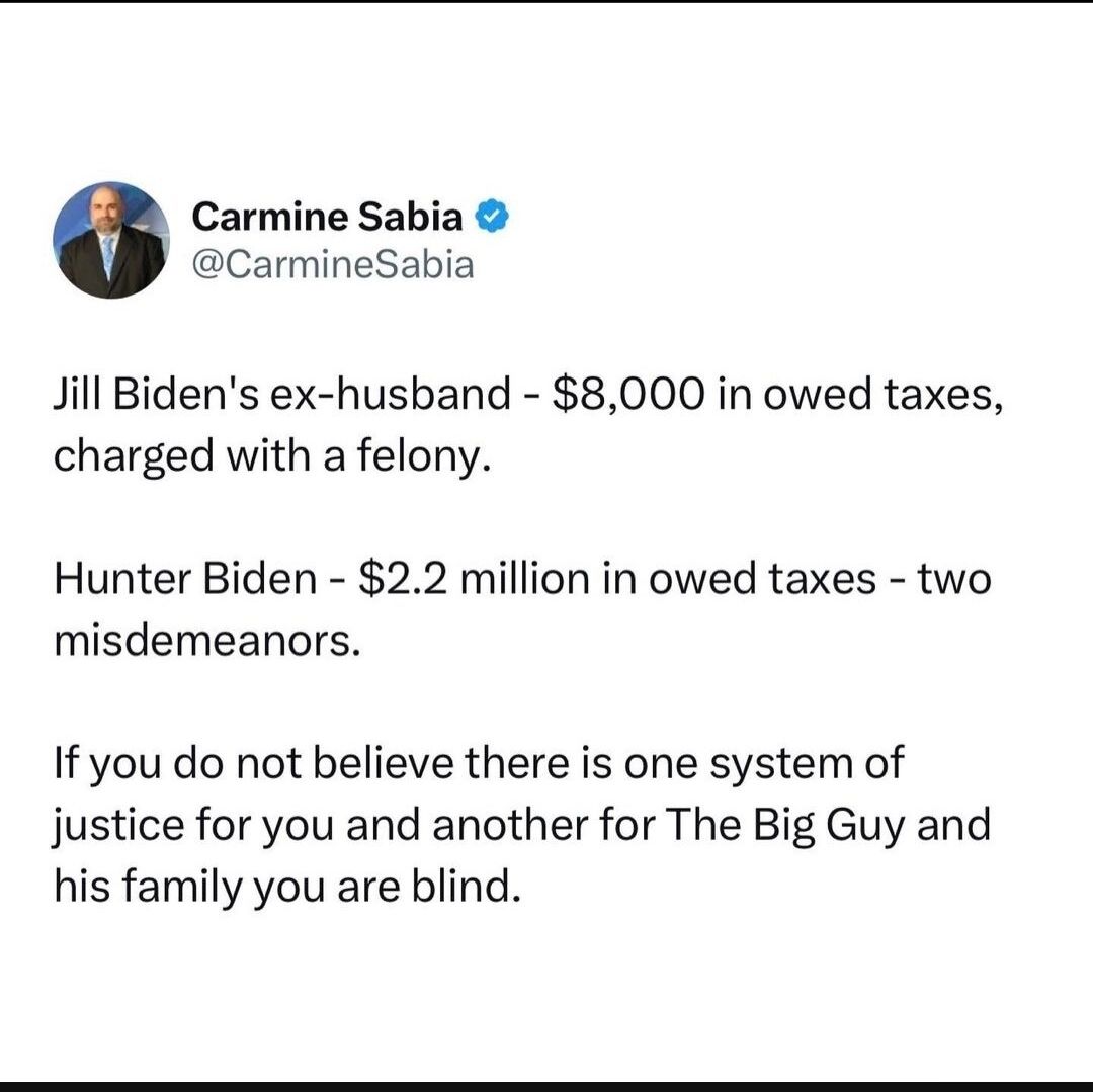 Carmine Sabia CarmineSabia Jill Bidens ex husband 8000 in owed taxes charged with a felony Hunter Biden 22 million in owed taxes two misdemeanors If you do not believe there is one system of justice for you and another for The Big Guy and his family you are blind