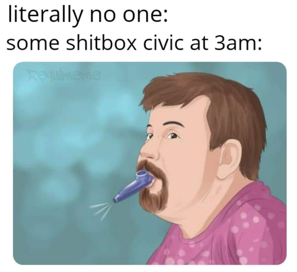 literally no one some shitbox civic at 3am