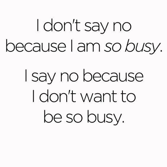 dont say no because am so busy say no because dont want to e so busy