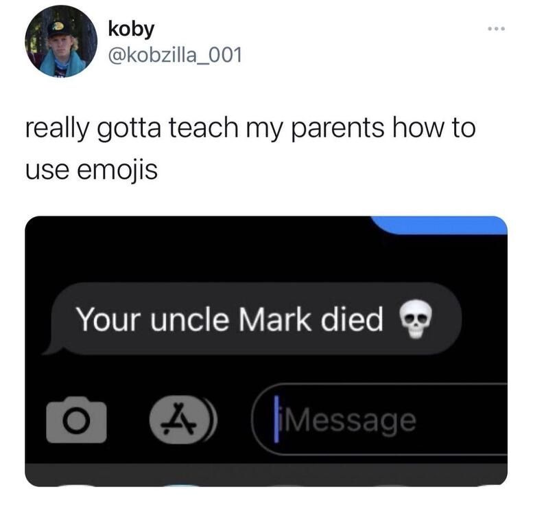 koby kobzilla_001 really gotta teach my parents how to use emojis Your uncle Mark died