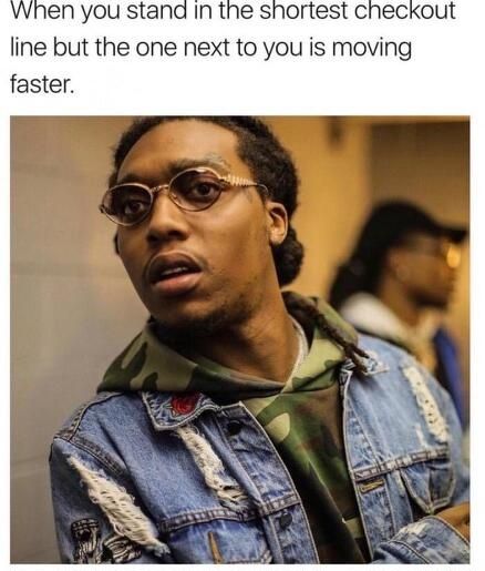 When you stand in the shortest checkou line but the one next to you is moving faster