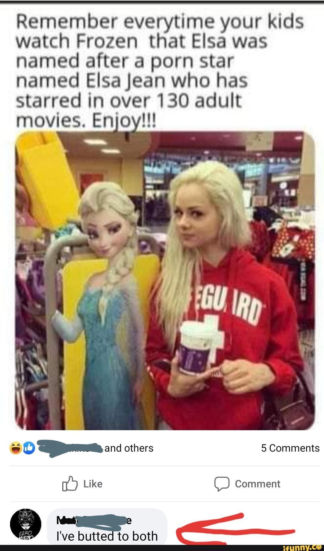 Remember everytime your Kids watch Frozen that Elsa was named after a porn star named Elsa Jean who has starred in over 130 adult movies Enjoy oand others 5 Comments Ub Like Q Comment g Ive buttea to both