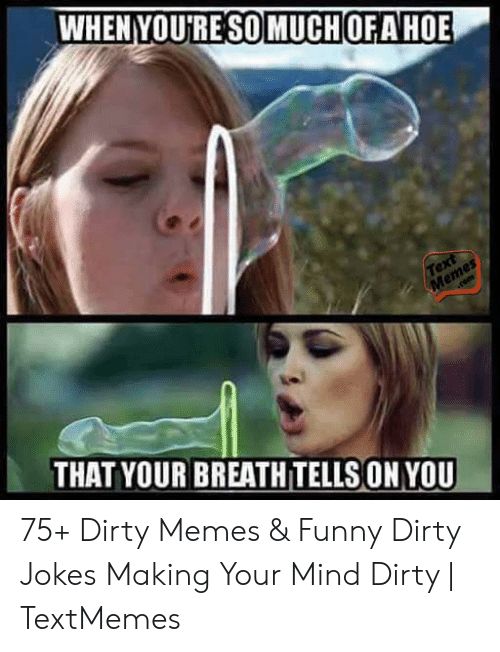 WHENYOURE SO MUCHOFA T THAT Ylllll BREATH TELLS ON YOU 75 Dirty Memes Funny Dirty Jokes Making Your Mind Dirty TextMemes