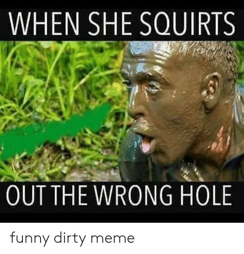 WHEN SHE SOUIRTS o BN o e 1 OUT THE WRONG HOLE funny dirty meme