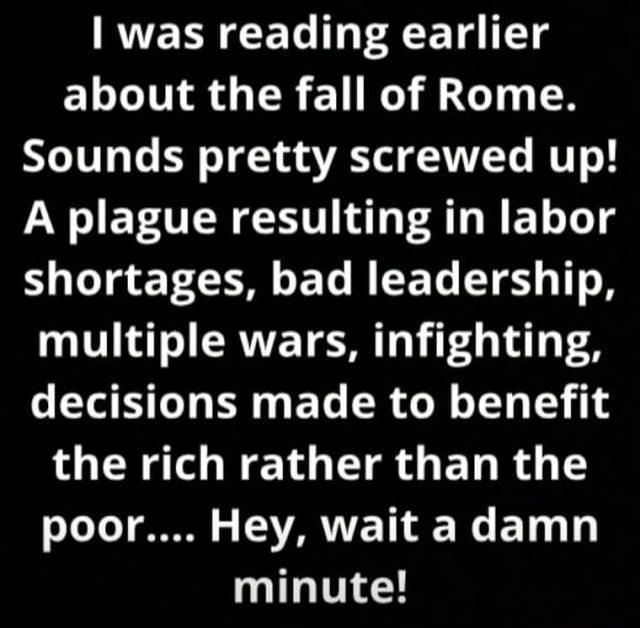 RVETRCET T T A ETd IT Tg about the fall of Rome Sounds pretty screwed up A plague resulting in labor o g T T BT T8 T o8 multiple wars infighting decisions made to benefit the rich rather than the T ToT g L AVARTTE T W Ty 1y minute