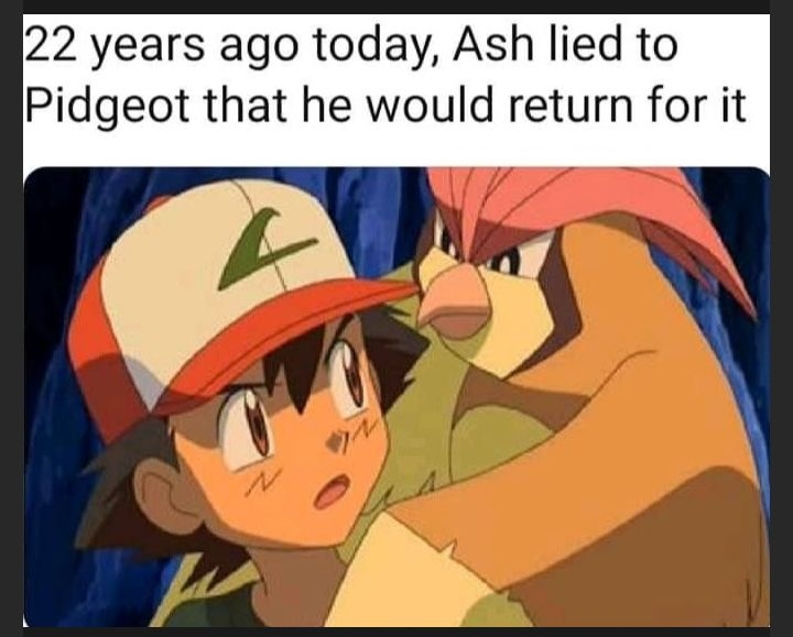 22 years ago today Ash lied to Pidgeot that he would return for it
