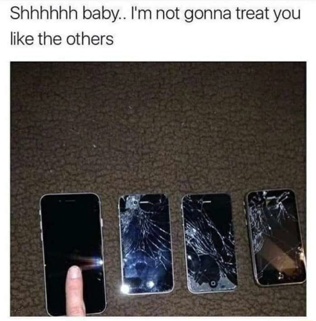 Shhhhhh baby Im not gonna treat you like the others
