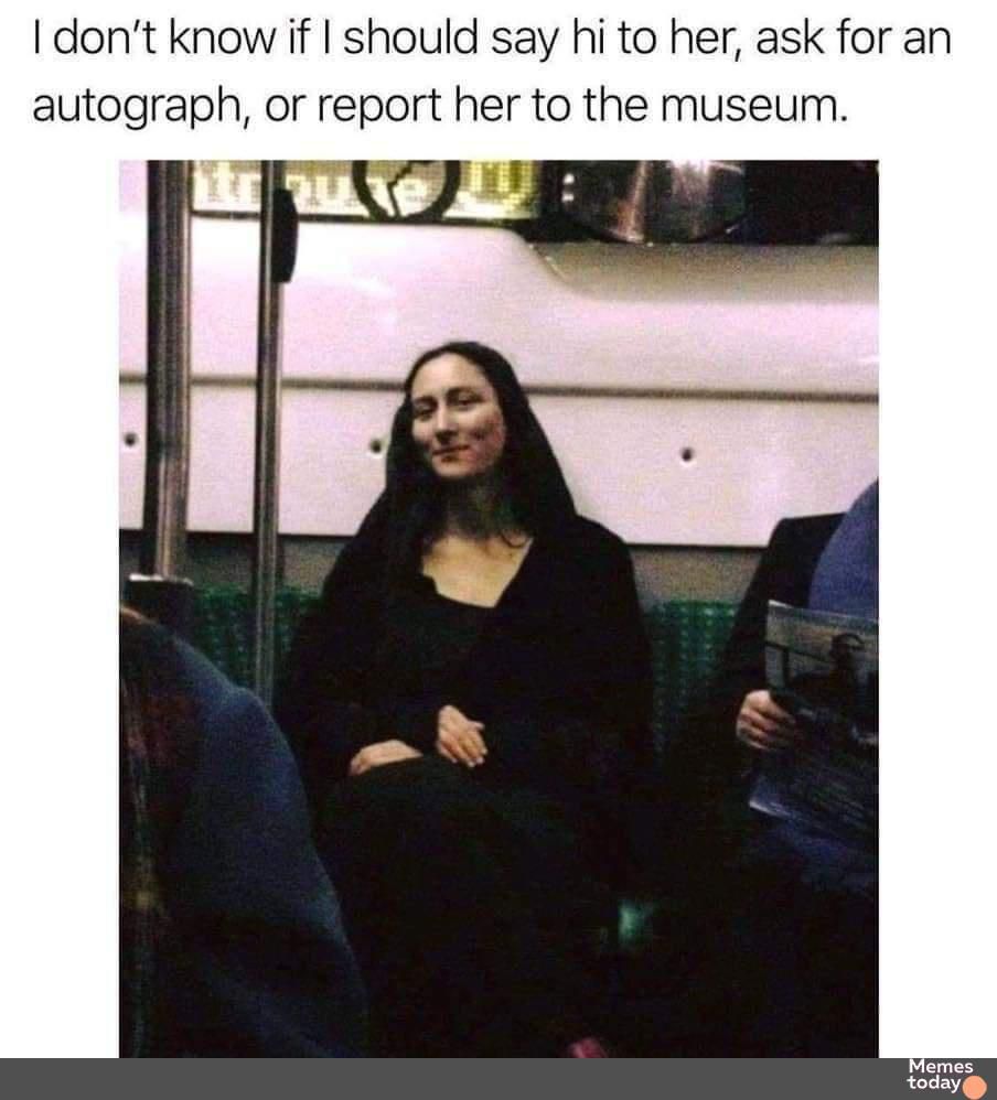 dont know if should say hi to her ask for an autograph or report her to the museum
