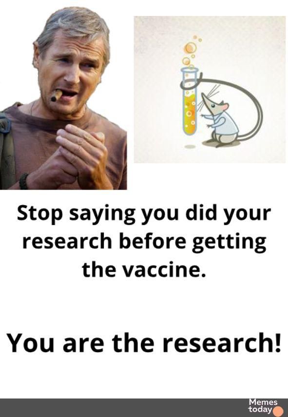 Stop saying you did your research before getting the vaccine You are the research Memes today
