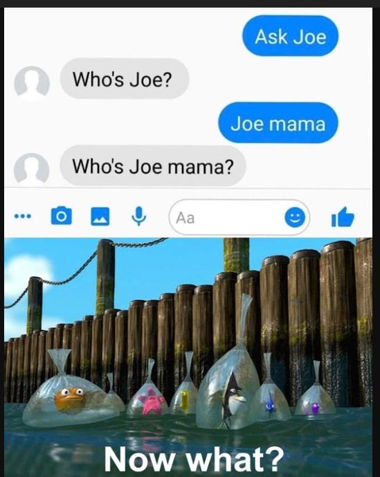 Whos Joe Whos Joe mama Now what