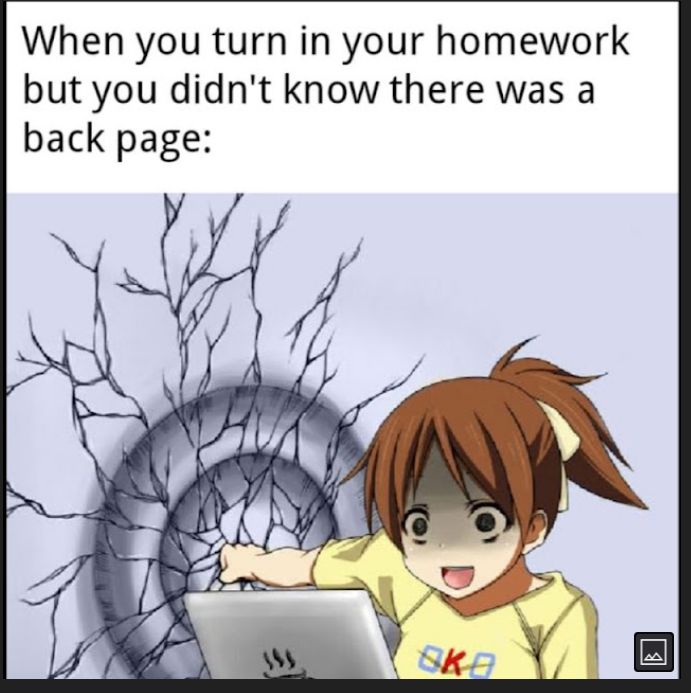 When you turn in your homework but you didnt know there was a back page