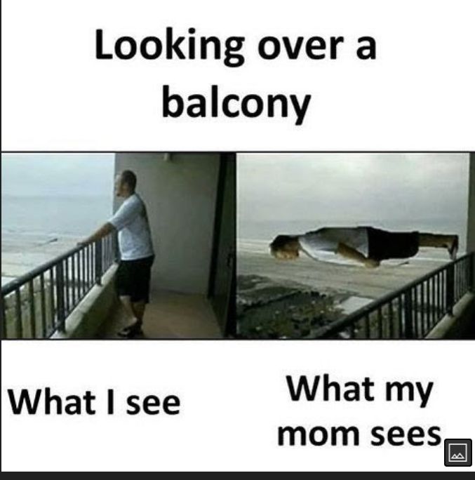 Looking over a balcony What see What my mom seesg