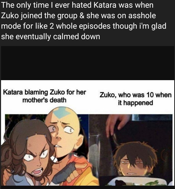 The only time ever hated Katara was when VAT ool alTe RigT We 10 o R s TERNZ T o g T To 991oTe N ol T CIPANY o To EWTo T YoTo SX R o o U e g Wi 2 Mo ETs SRR HTET Ao y g o Ko 610 Katara blaming Zuko for her Zuko who was 10 when mothers death it happened N