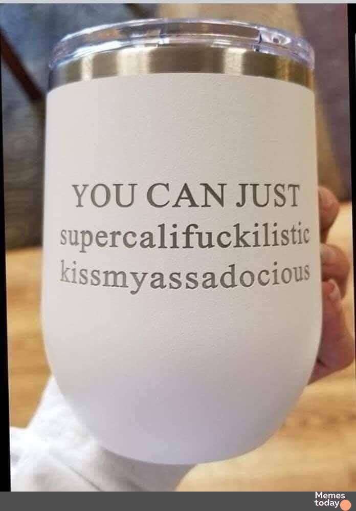 YOU CAN JUST v supercalifuckilistic kissmyassadocios h
