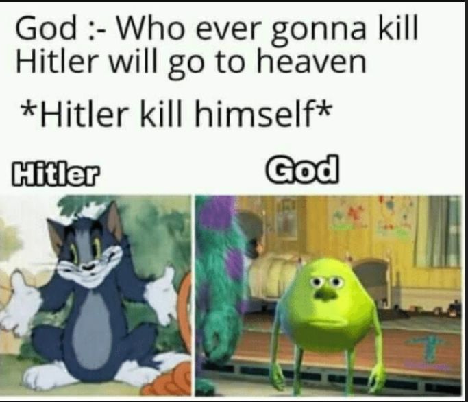 God Who ever gonna kill Hitler will go to heaven Hitler kill himself