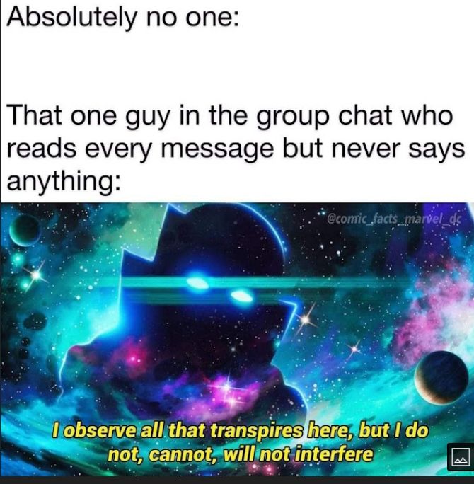 Absolutely no one That one guy in the group chat who reads every message but never says anything _L_