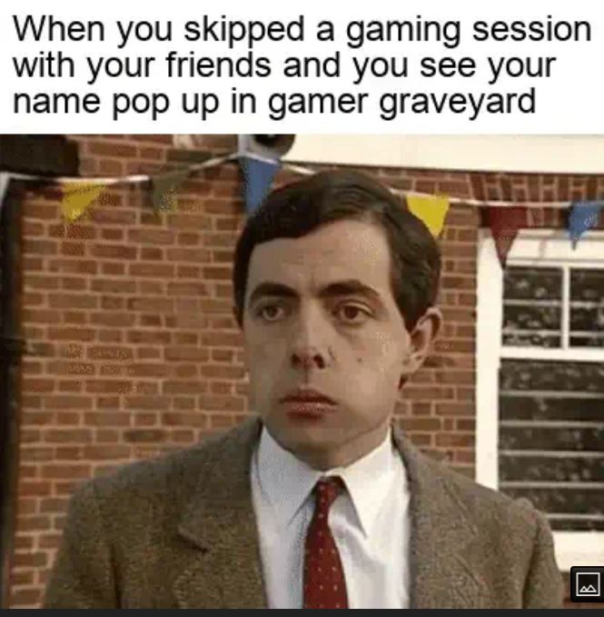 When you skipped a gaming session with your friends and you see your name pop up in gamer graveyard