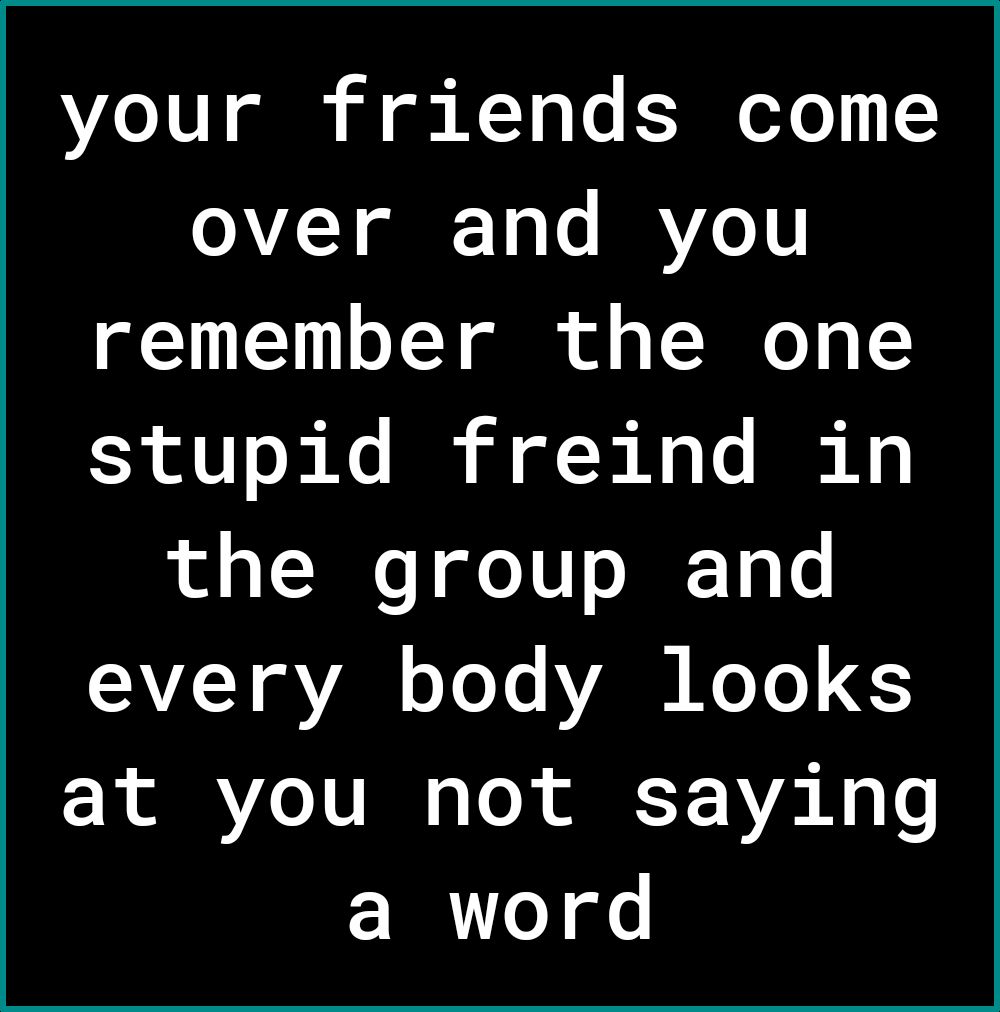 Lo 101 gl il gh XT o o 5 O AVZY glF 13 o IAVo 1V remember the one stupid freind in the group and SAVZY VAN o Yo Yo VAR KoTo 53 at you not saying a word