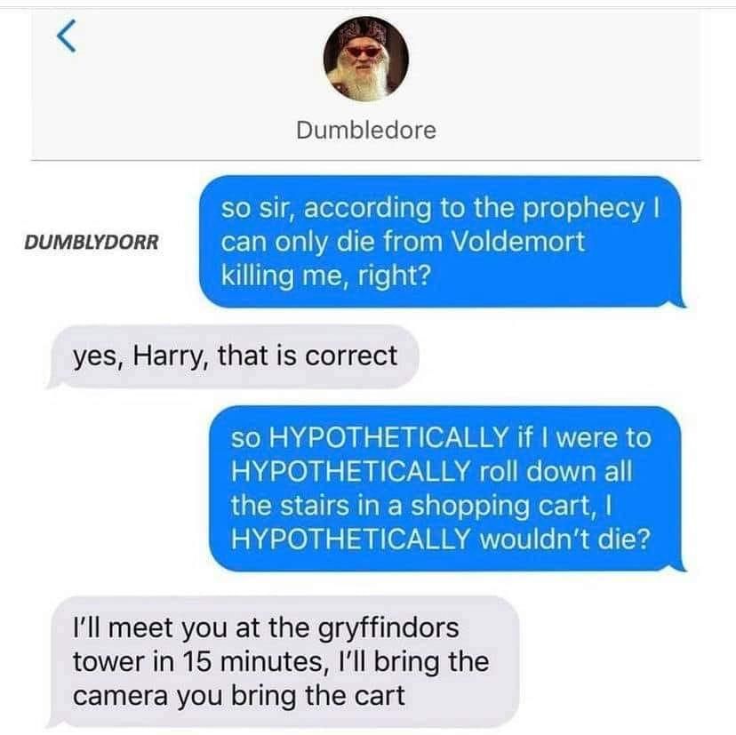 Dumbledore So sir according to the prophecy DUMBLYDORR orzlalelalAe R igenal o e Snalent killing me right yes Harry that is correct Y if were to l o o oY 111 oV Ill meet you at the gryffindors tower in 15 minutes Ill bring the camera you bring the cart e