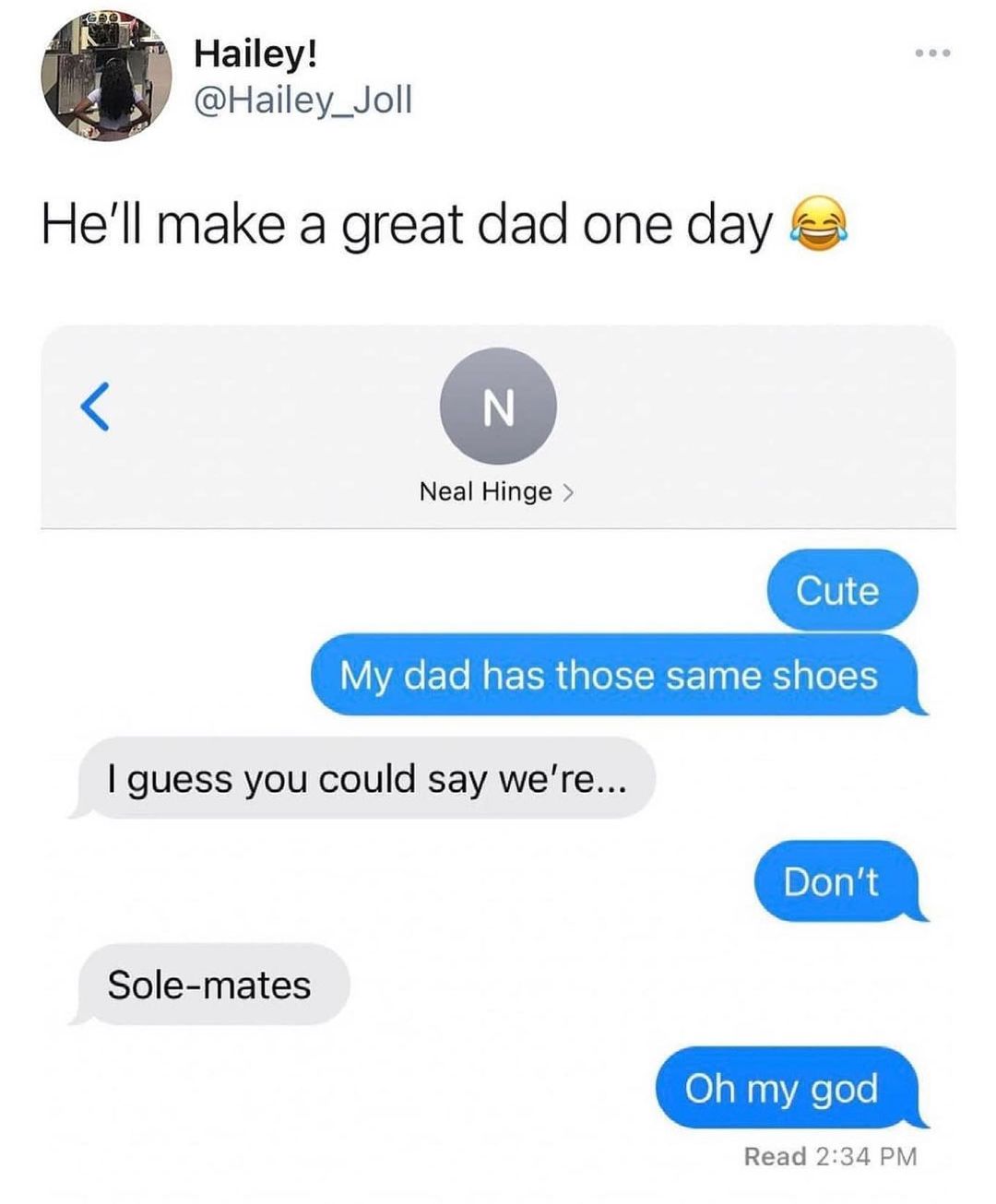 Hailey Hailey_Joll Hell make a great dad one day Neal Hinge My dad has those same shoes guess you could say were Sole mates al1Aeolo Read 234 PM