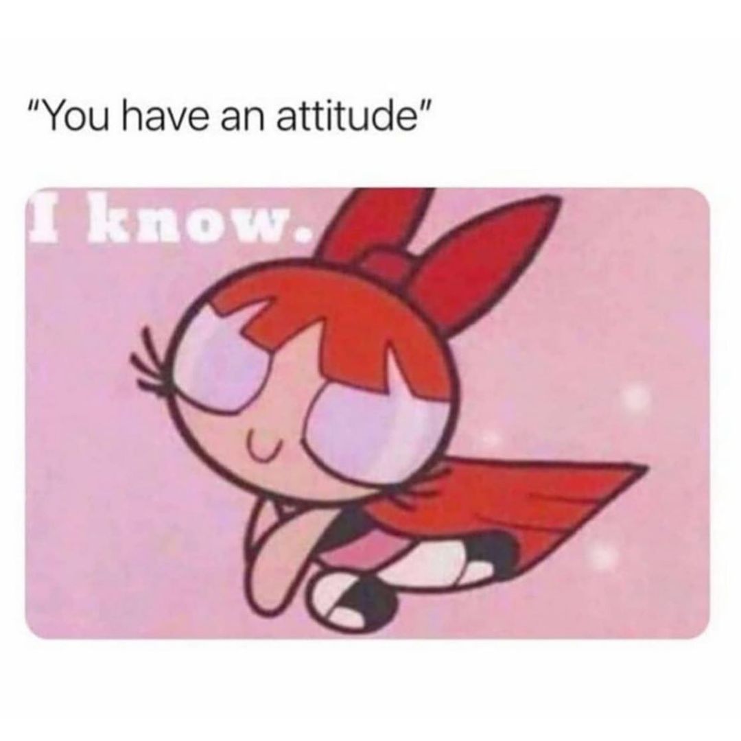 You have an attitude