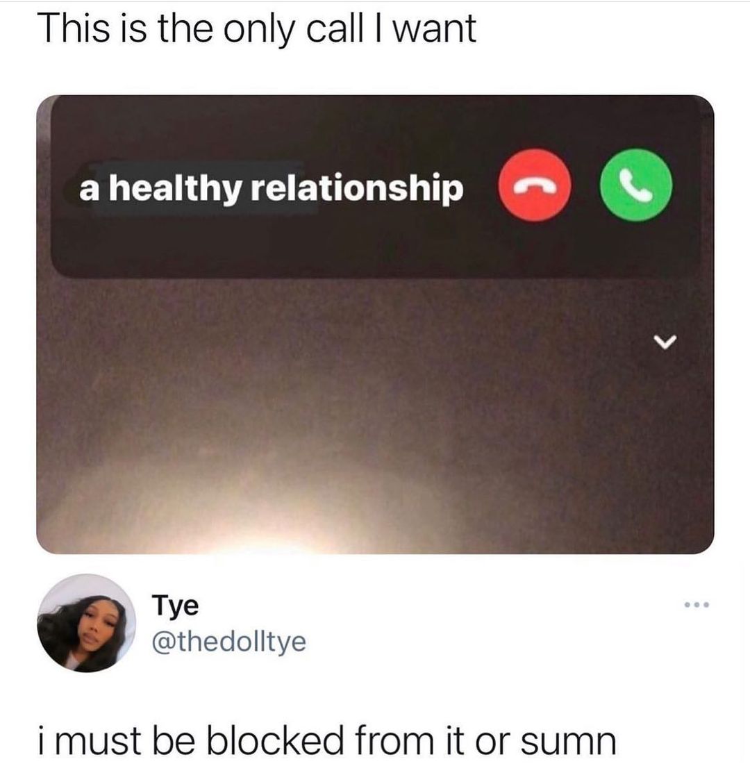 This is the only call want a healthy relationship Tye thedolltye i must be blocked from it or sumn