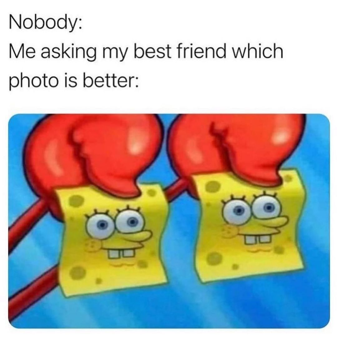 Nobody Me asking my best friend which photo is better cenp S