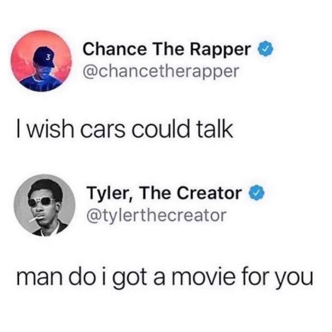 Chance The Rapper chancetherapper wish cars could talk Tyler The Creator tylerthecreator man do i got a movie for you