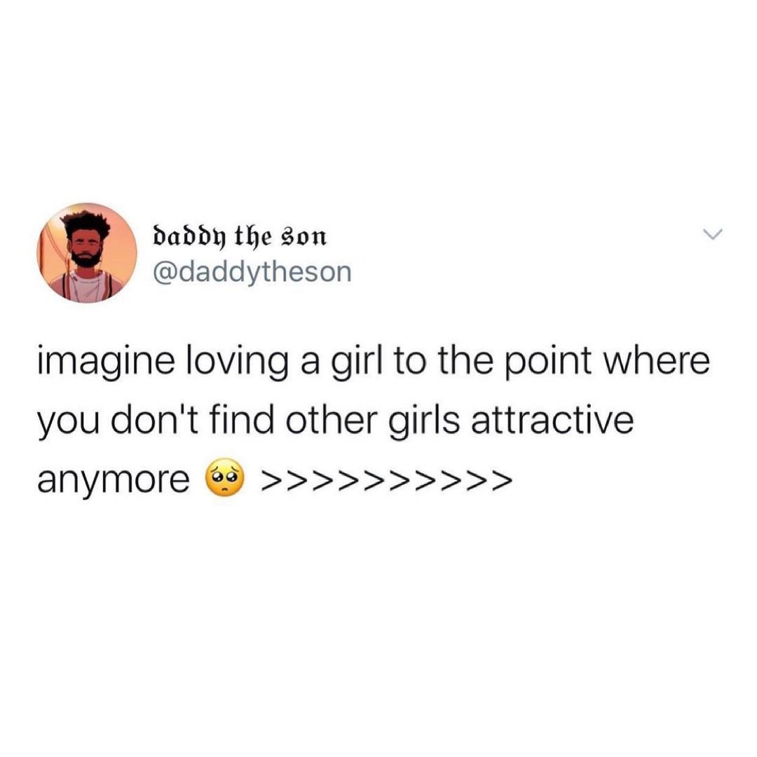 daddy the Son daddytheson imagine loving a girl to the point where you dont find other girls attractive anymore 9