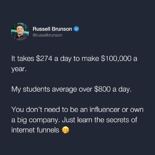 y Russell Brunson russelbrunsor It takes 274 a day to make 100000 a year My students average over 800 a day You dont need to be an influencer or own a big company Just learn the secrets of internet funnels