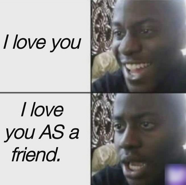 I love you love you AS a friend
