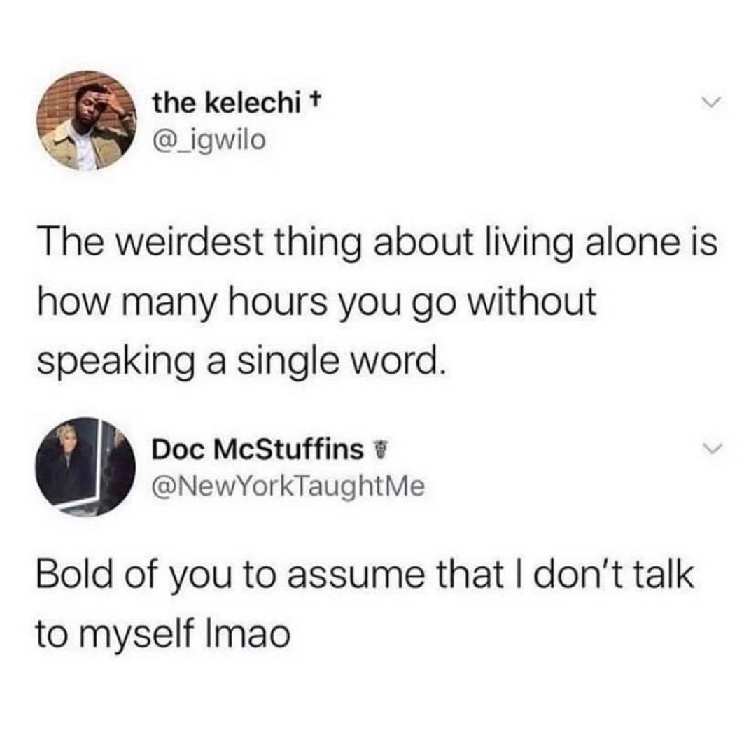 the kelechi _igwilo The weirdest thing about living alone is how many hours you go without speaking a single word Doc McStuffins NewYorkTaughtMe Bold of you to assume that dont talk to myself Imao