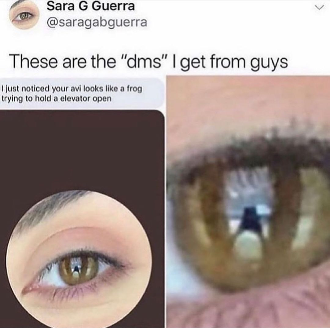 Sara G Guerra saragabguerra These are the dms get from guys Just noticed your avi looks like a frog trying to hold a elevator open
