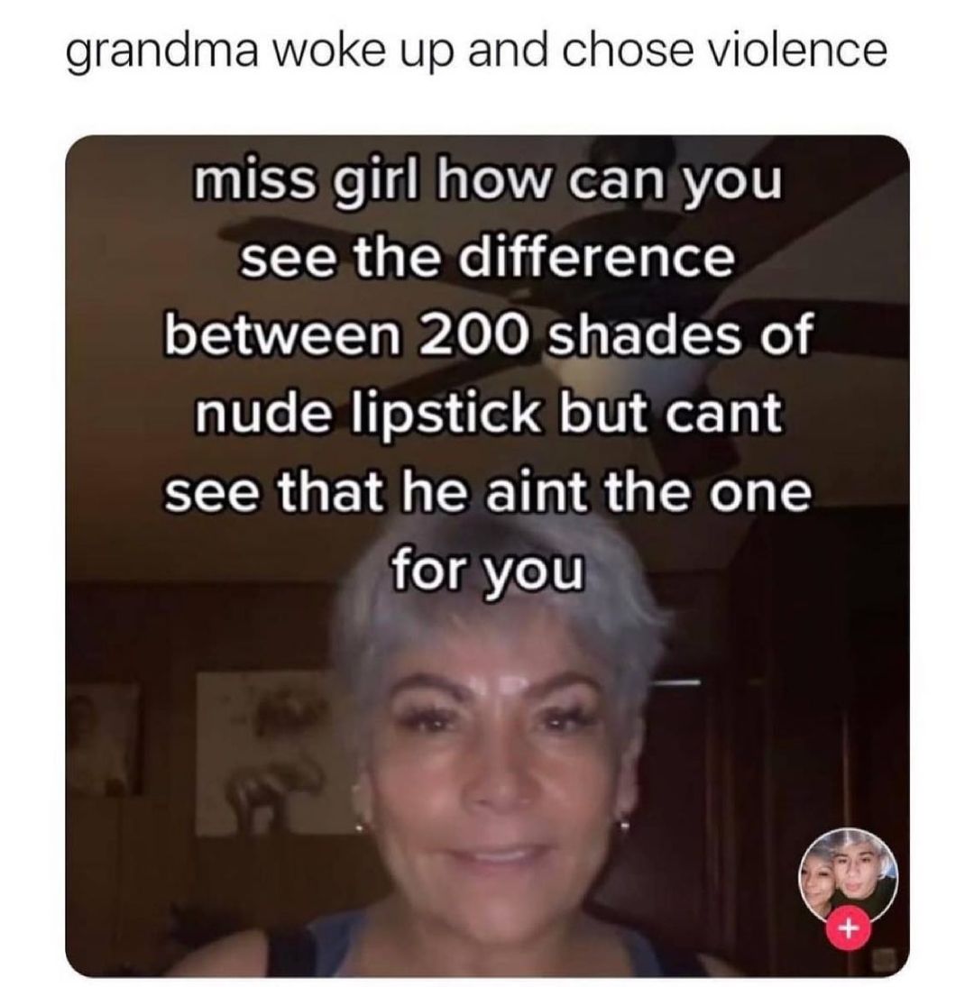 grandma woke up and chose violence e 1 M g o A et1 g IVe 10 see the difference oY NVLTT g P4 010 I o F Yo Wo Ue SR ToS el l oV A ots10 SRR U RIS EEHI R R o gVo V