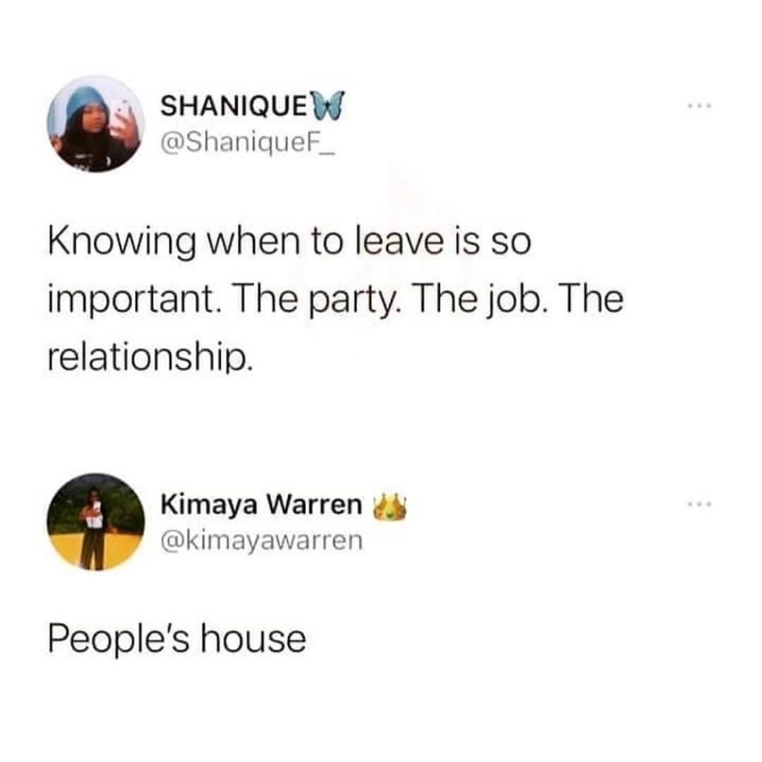 SHANIQUEW ShaniqueF_ Knowing when to leave is so important The party The job The relationship Kimaya Warren 4 kimayawarren Peoples house
