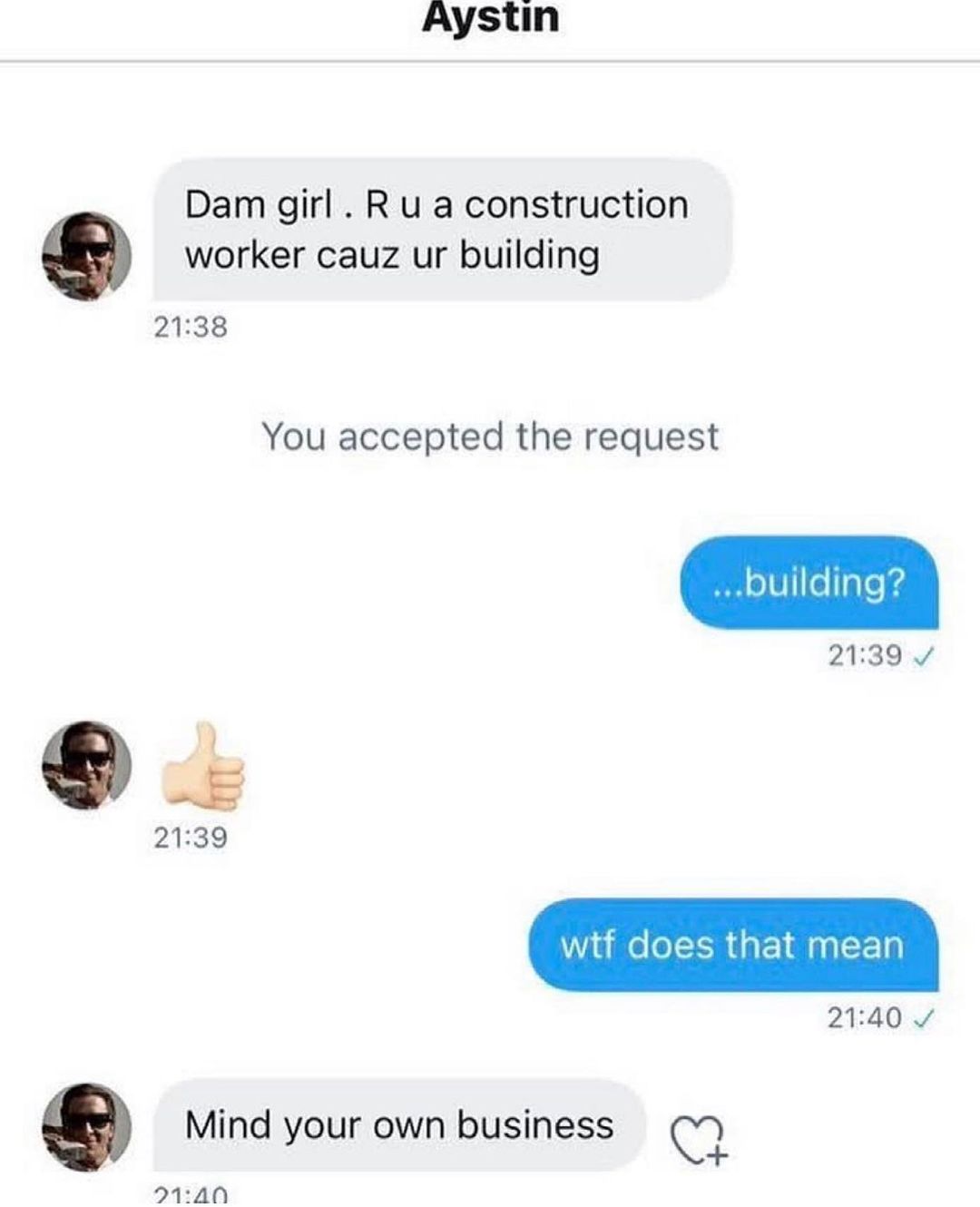 Aystin Dam girl R u a construction 0 worker cauz ur building 2138 You accepted the request o1elale s 2139 v 2139 wtf does that mean 2140 v 0 Mind your own business _ 2140