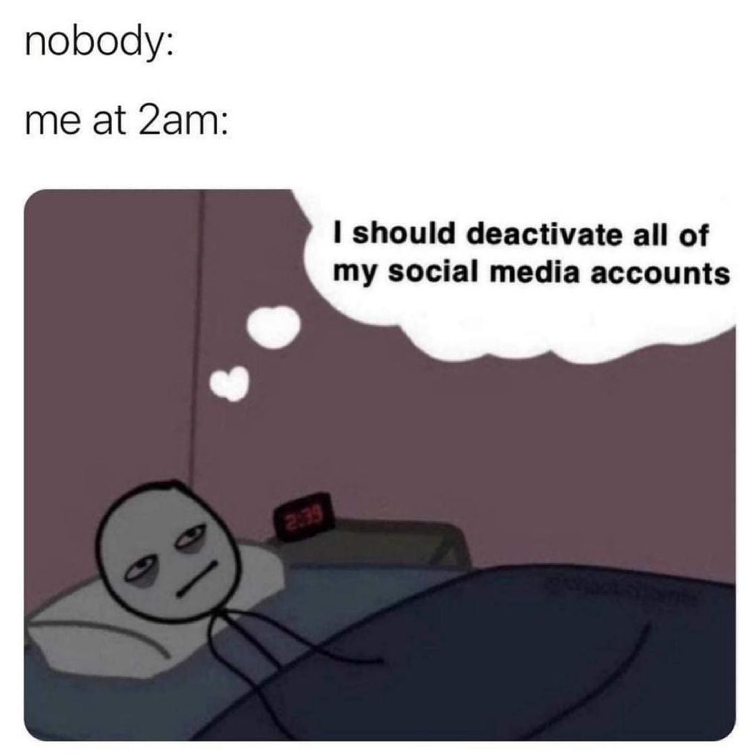 nobody me at 2am should deactivate all of my social media accounts