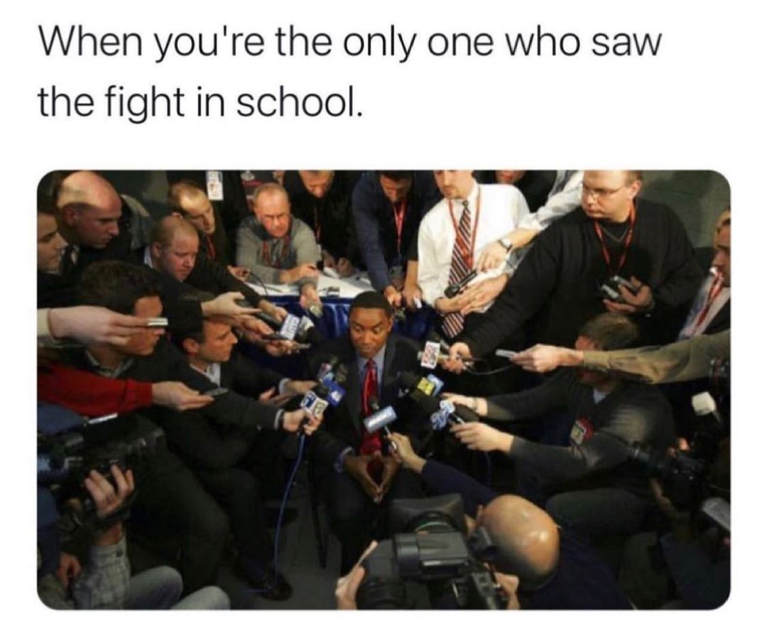 When youre the only one who saw the fight in school