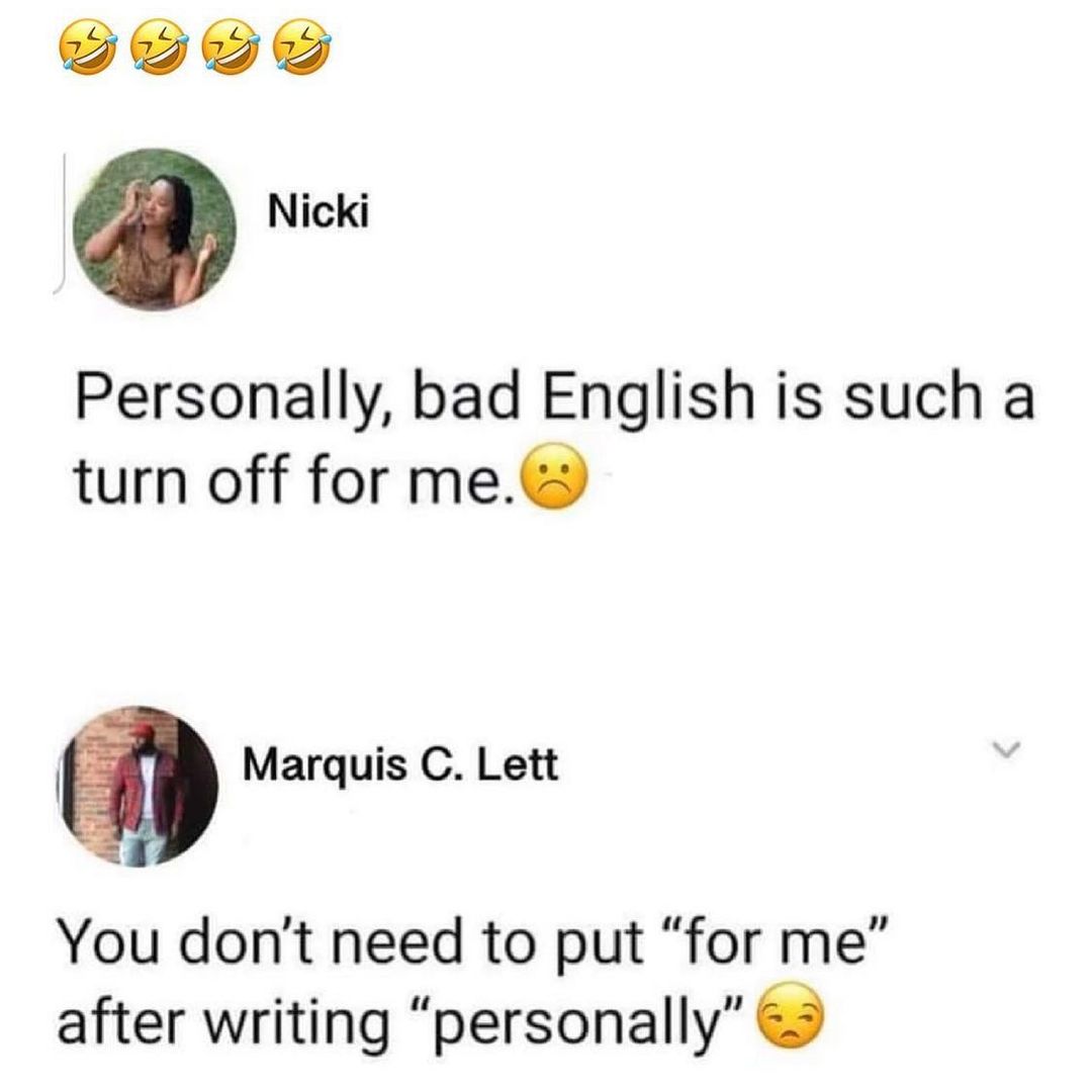 o9y 0 Nicki Personally bad English is such a turn off for me 9 Marquis C Lett You dont need to put for me after writing personally