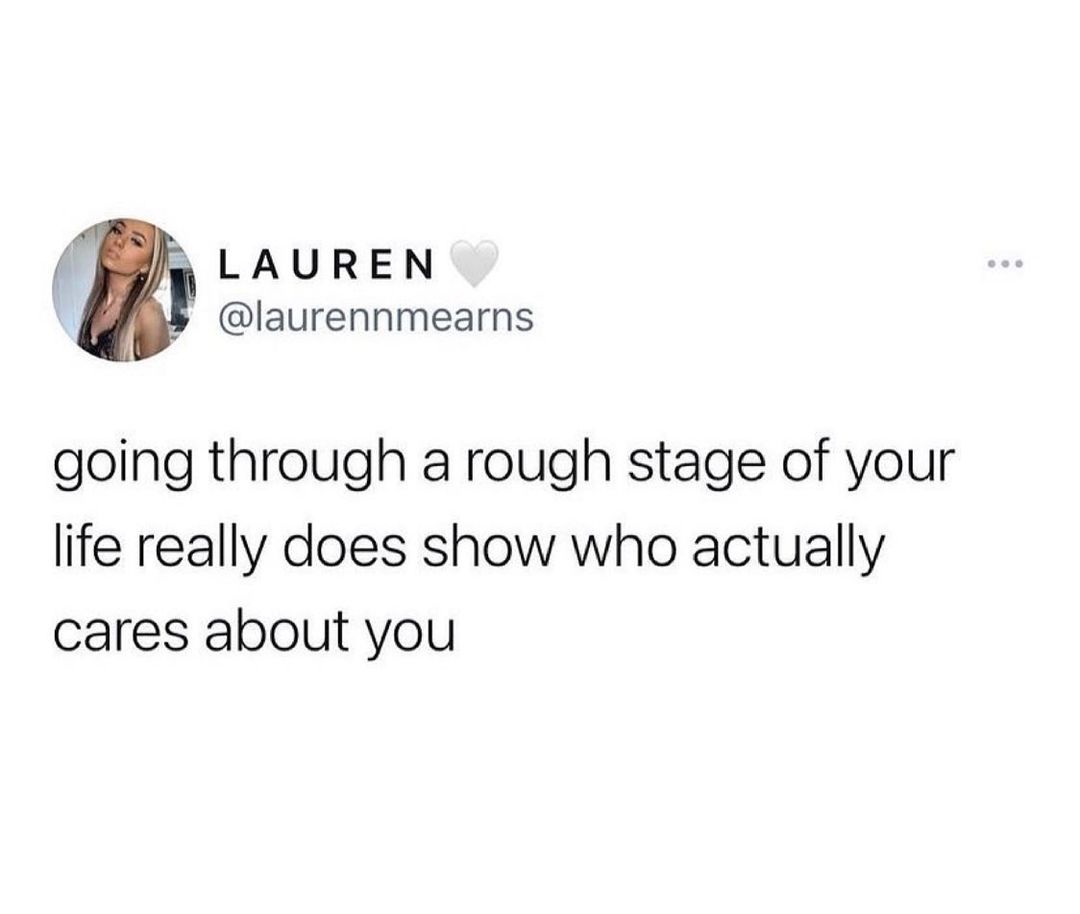 AEJR LAUREN laurennmearns going through a rough stage of your life really does show who actually cares about you